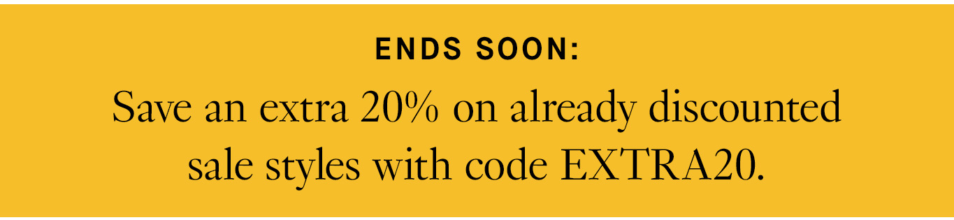 Ends soon: Save an extra 20% on already discounted sale styles with code EXTRA20.