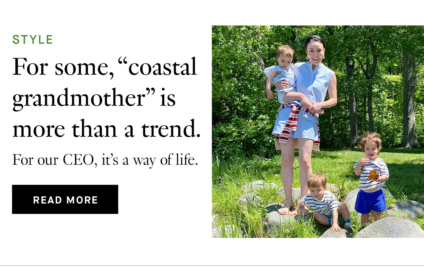 For some, “coastal grandmother” is more than a trend. For our CEO, it’s a way of life.