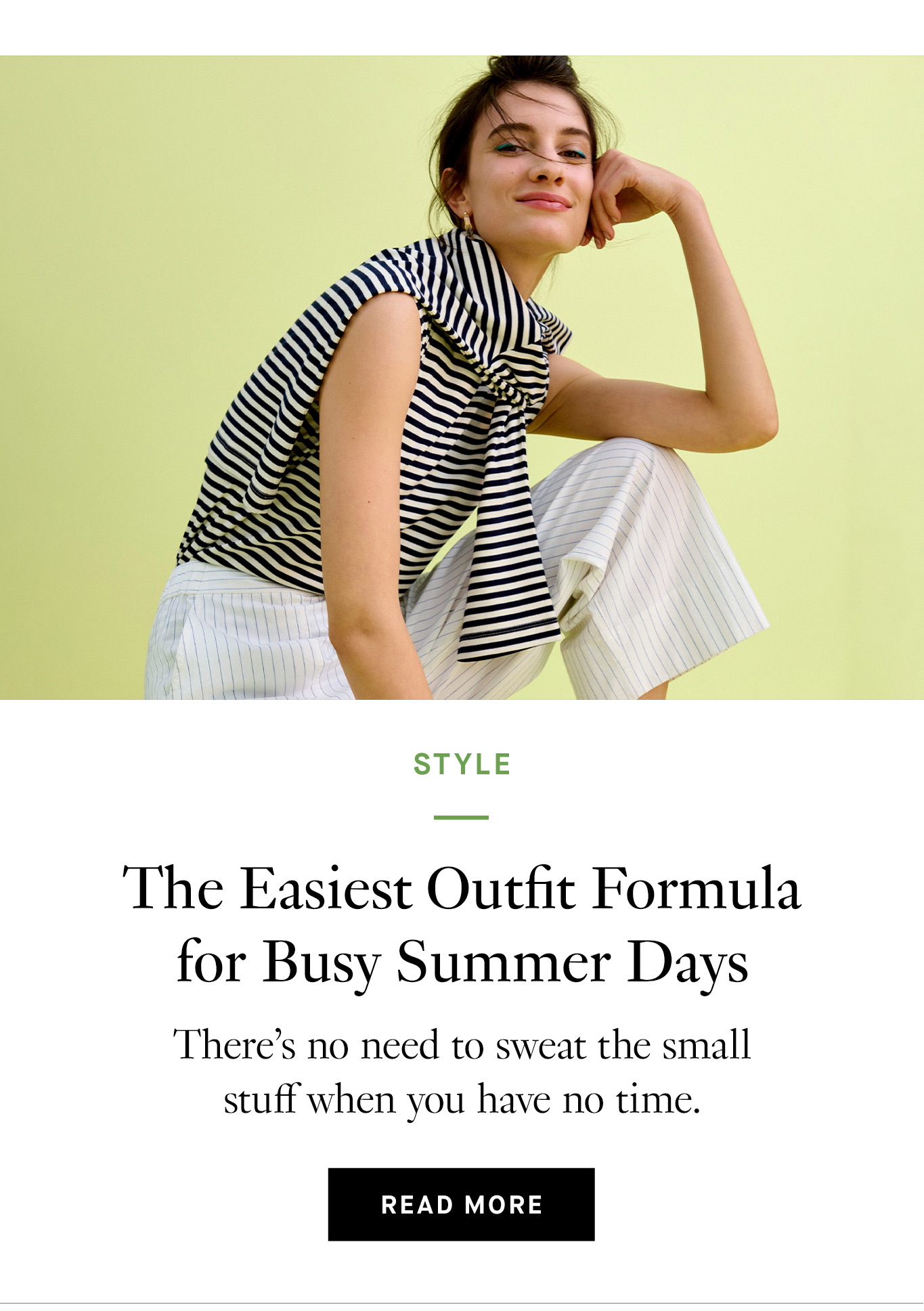 ''The Easiest Outfit Formula for Busy Summer Days'': There's no need to sweat the small stuff when you have no time. Read more.