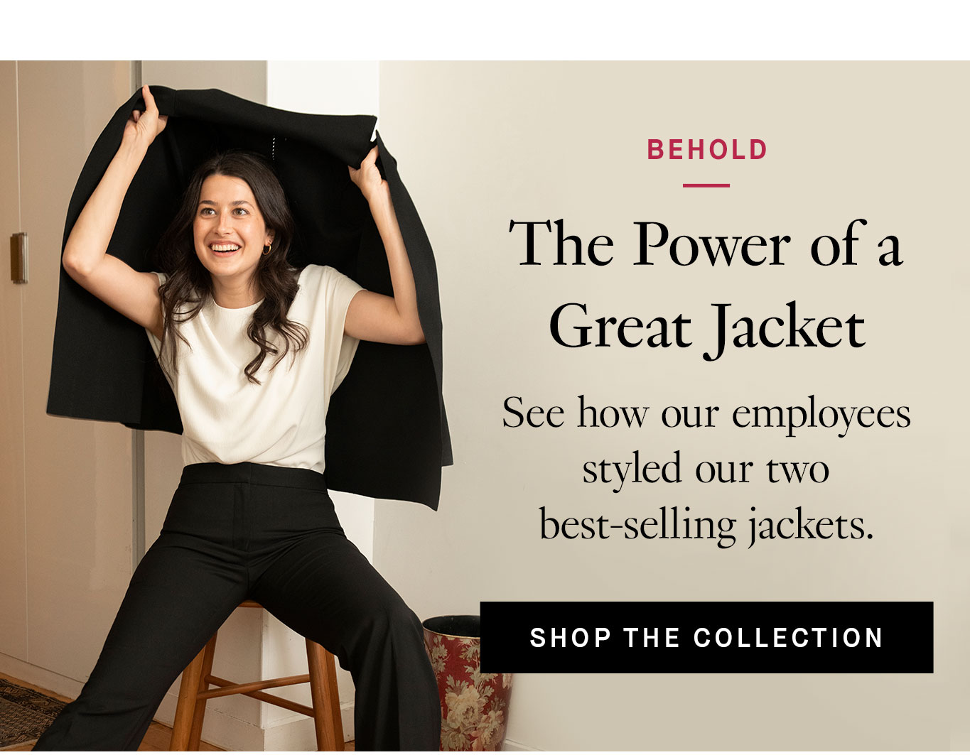 Behold the Power of a Great Jacket: See how our employees styled our two best-selling jackets. Shop the collection.