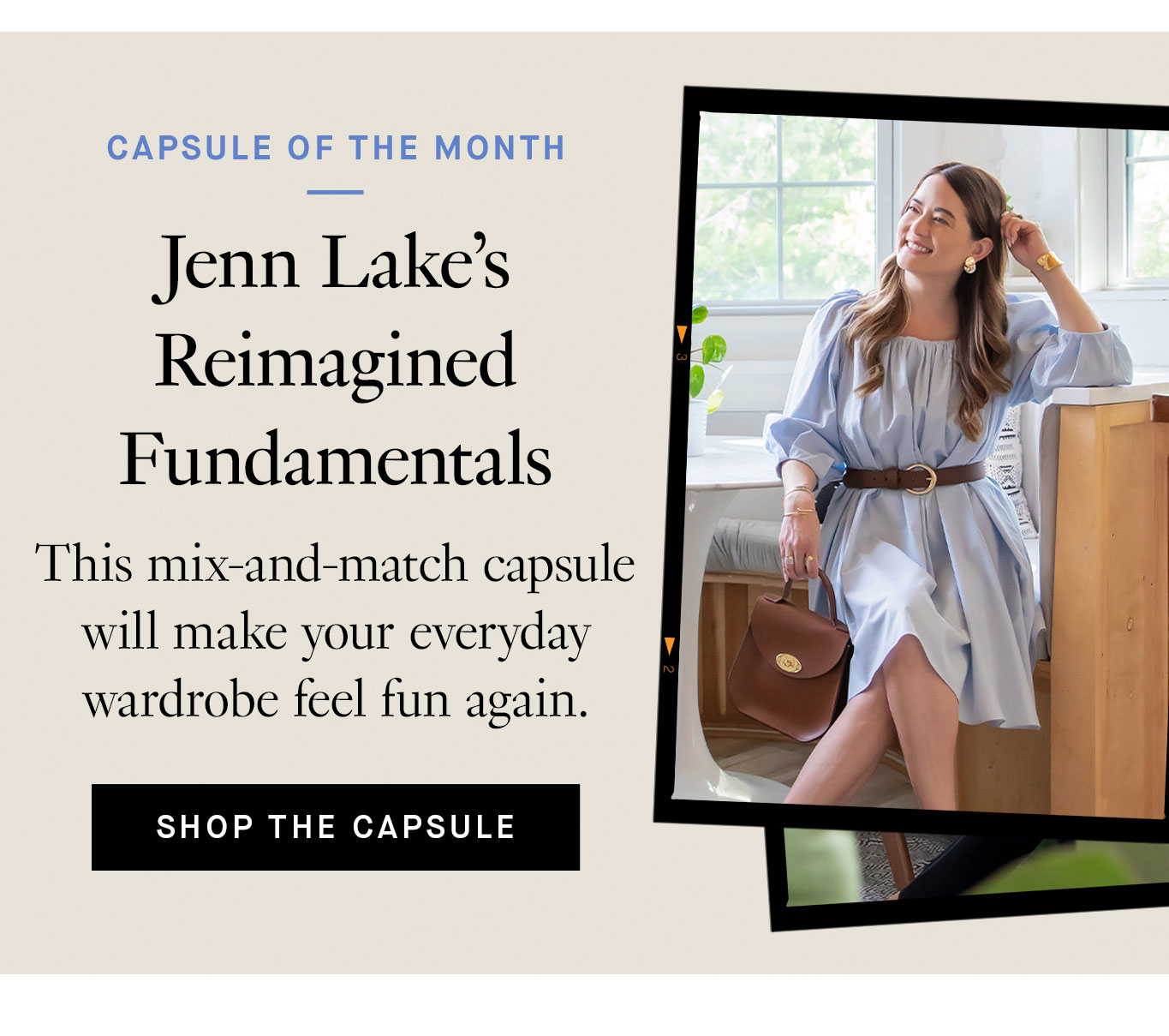 Capsule of the Month: Jenn Lake's Reimagined Fundamentals. This mix-and-match capsule will make your everyday wardrobe feel fun again. Shop the capsule.