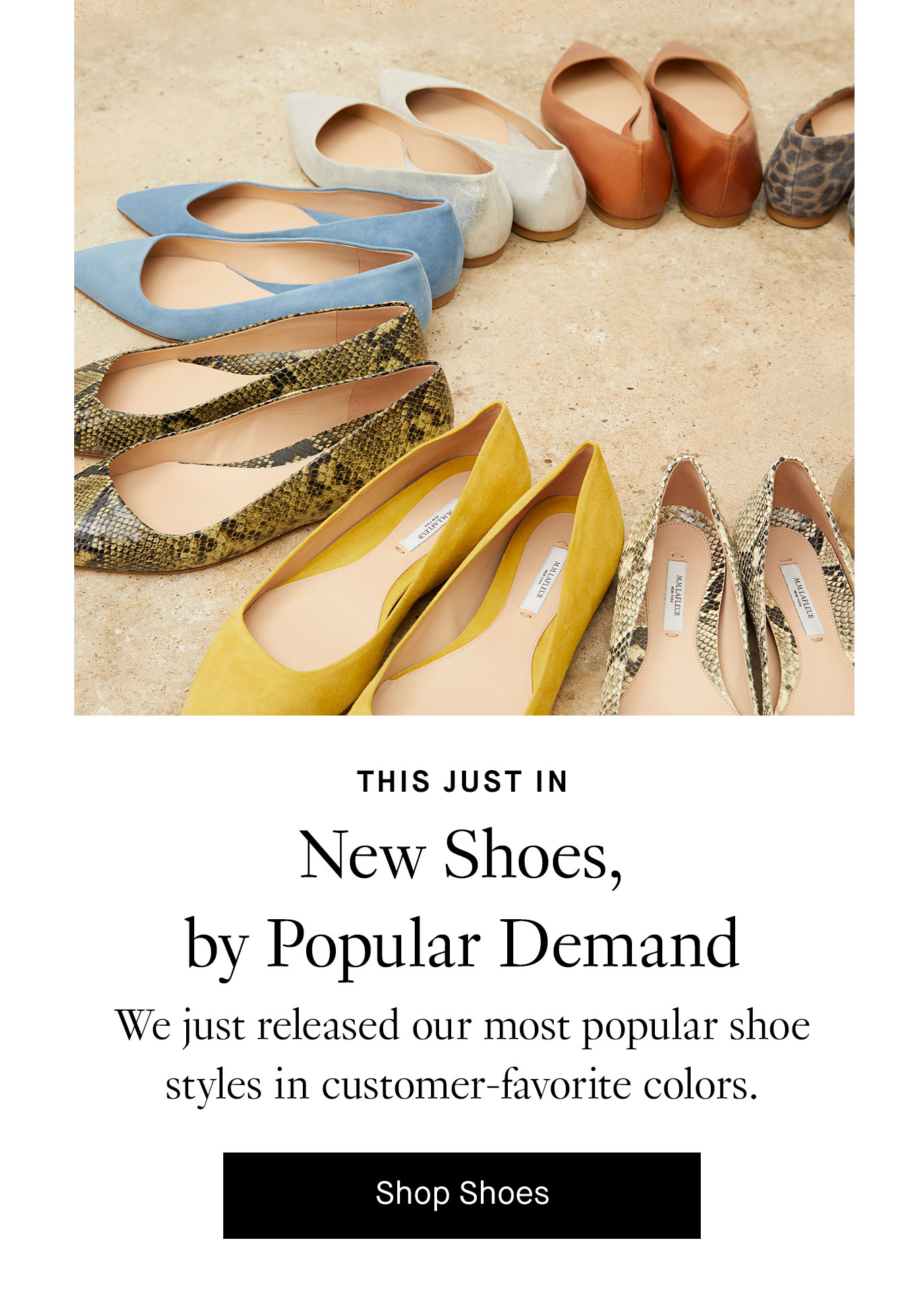 This Just In: New Shoes, by Popular Demand. We just released our most popular shoe styles in customer-favorite colors. Shop Shoes.