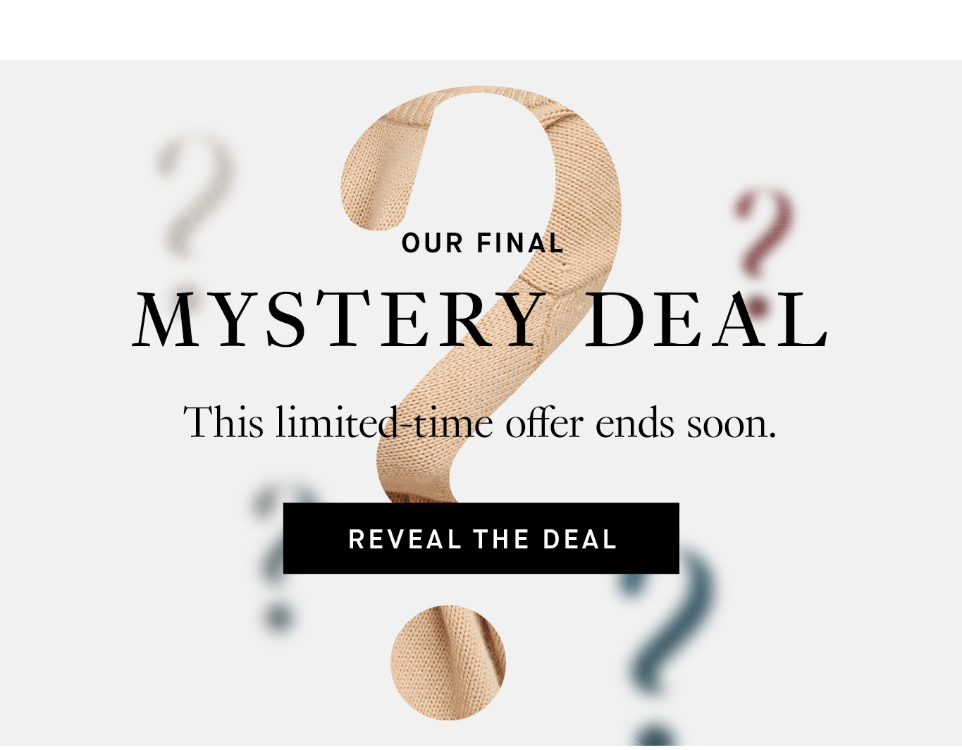 Our Final Mystery Deal. This limited-time offer ends soon. Reveal the Deal,
