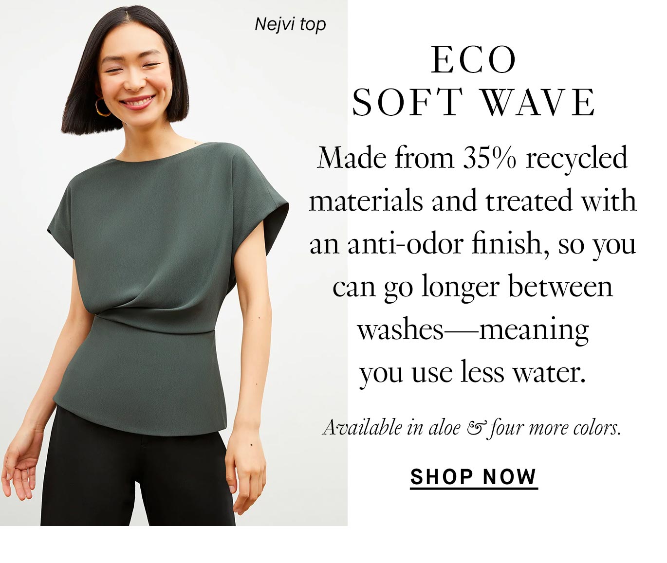 Eco Soft Wave: Made from 35% recycled materials and treated with an anti-odor finish, so you can go longer between washes—meaning you use less water. Available in aloe & four more colors.