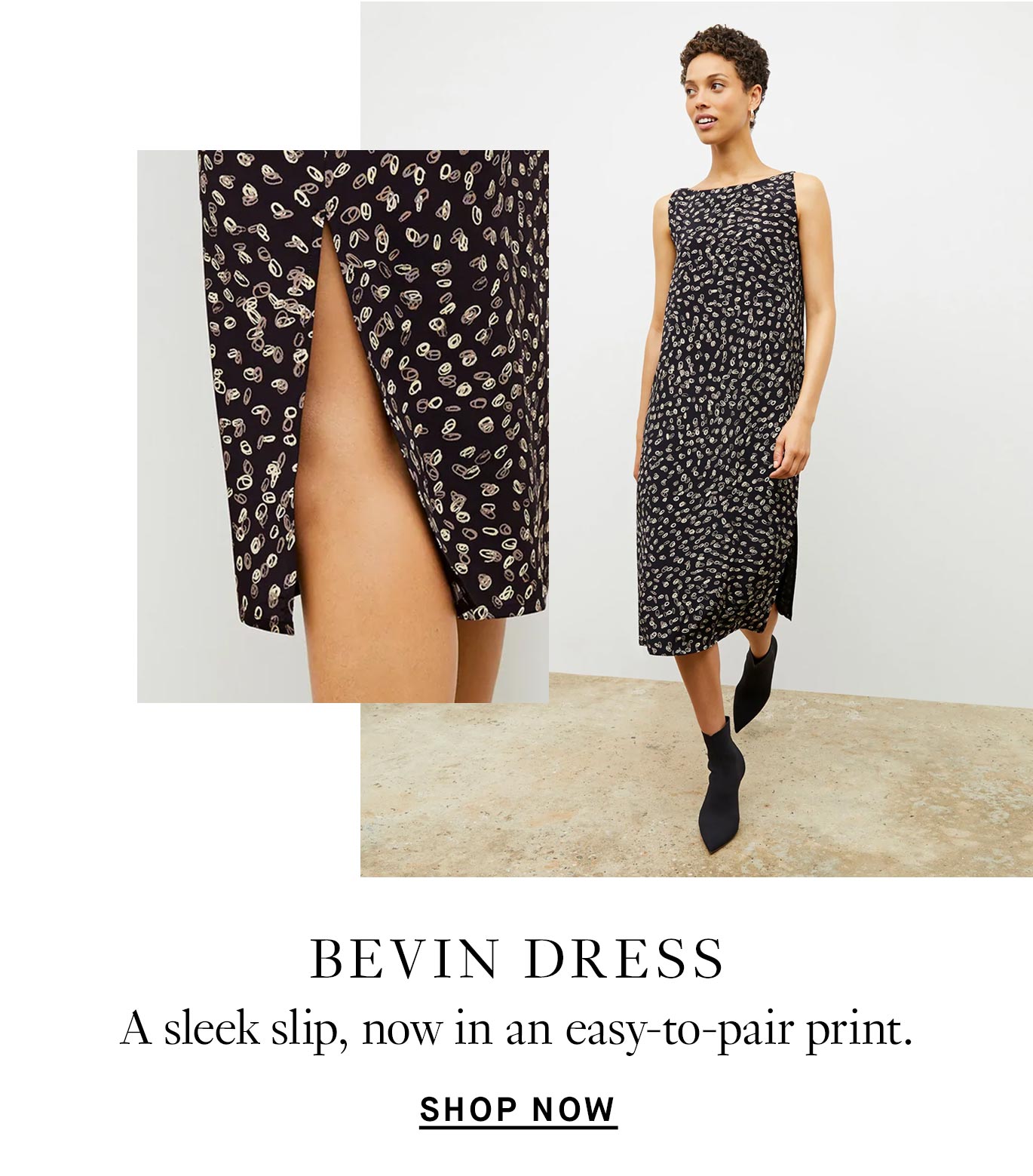 Bevin Dress: A sleek slip, now in an easy-to-pair print.