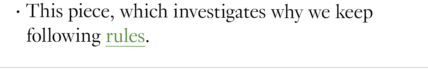 This piece, which investigates why we keep following rules.