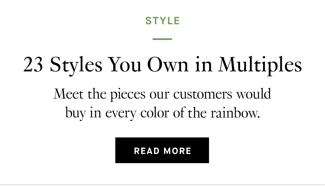 Meet the pieces our customers would buy in every color of the rainbow.