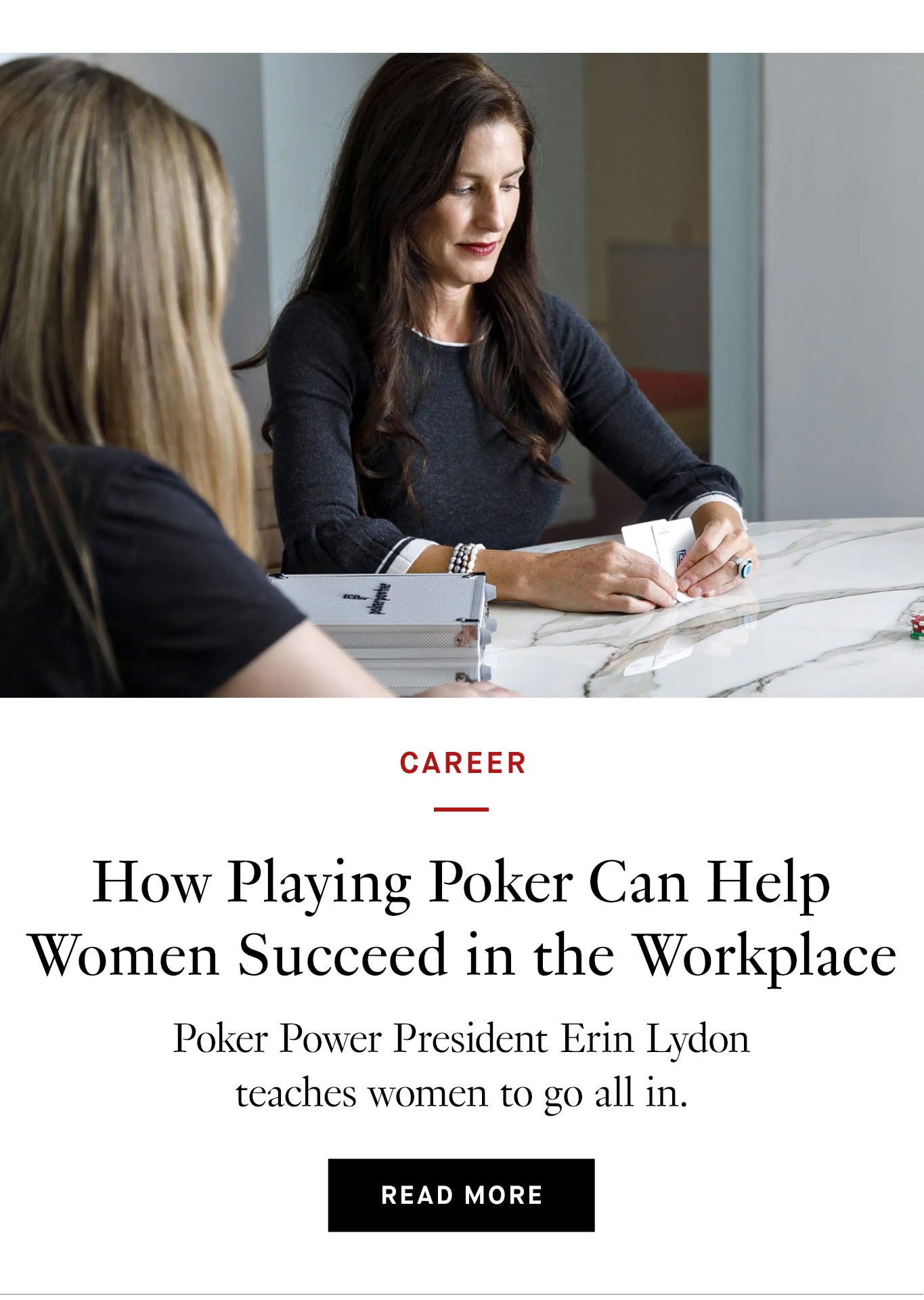 How Playing Poker Can Help Women Succeed in the Workplace: Poker Power President Erin Lydon teaches women to go all in. Read More.
