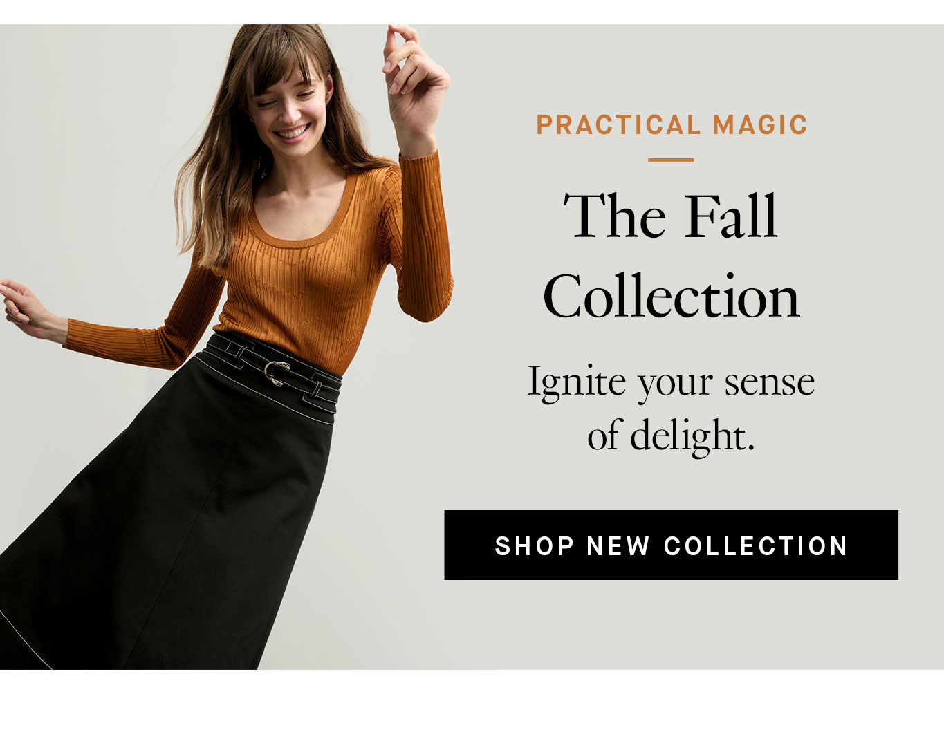 Practical Magic: The Fall Collection. Ignite your sense of delight. Shop New Collection.
