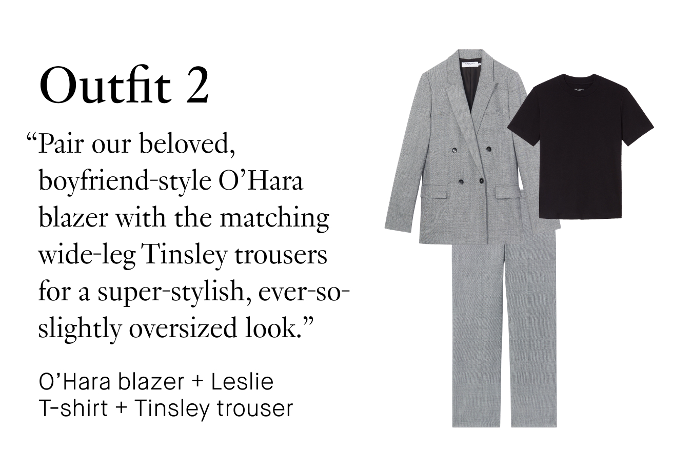 Outfit 2: “Pair our beloved, boyfriend-style O’Hara blazer with the matching wide-leg Tinsley trousers for a super-stylish, ever-so-slightly oversized look.”