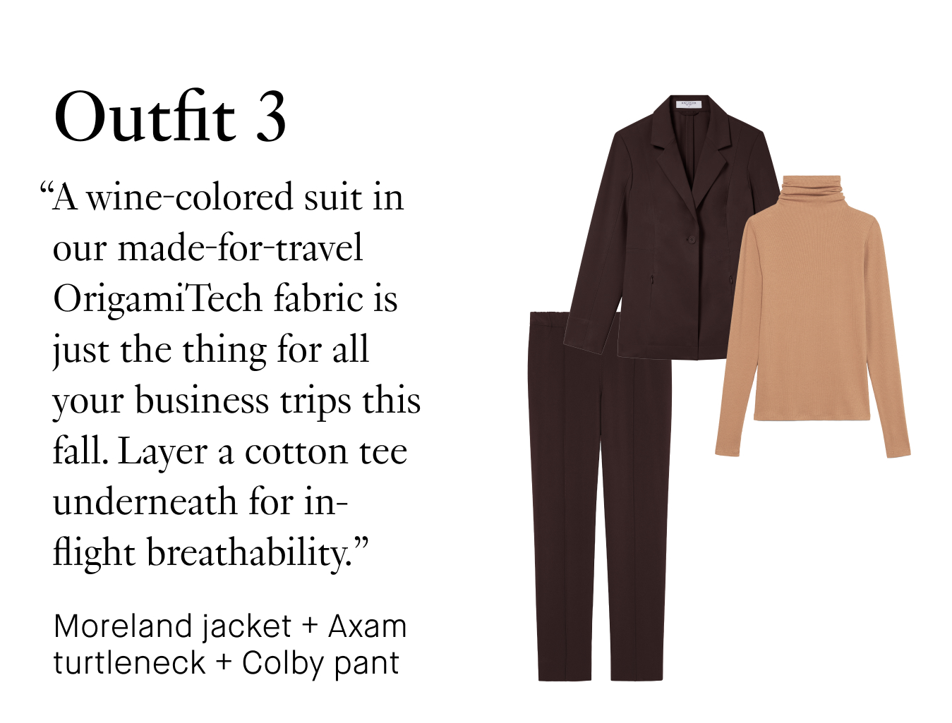 Outfit 3: “A wine-colored suit in our made-for-travel OrigamiTech fabric is just the thing for all your business trips this fall. Layer a cotton tee underneath for in-flight breathability.”