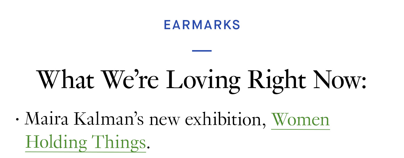 What We're Loving Right Now: Maira Kalman’s new exhibition, Women Holding Things.