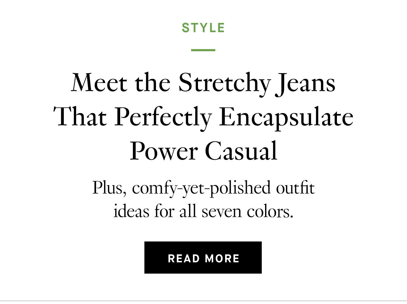 Meet the Stretchy Jeans That Perfectly Encapsulate Power Casual. Read More.