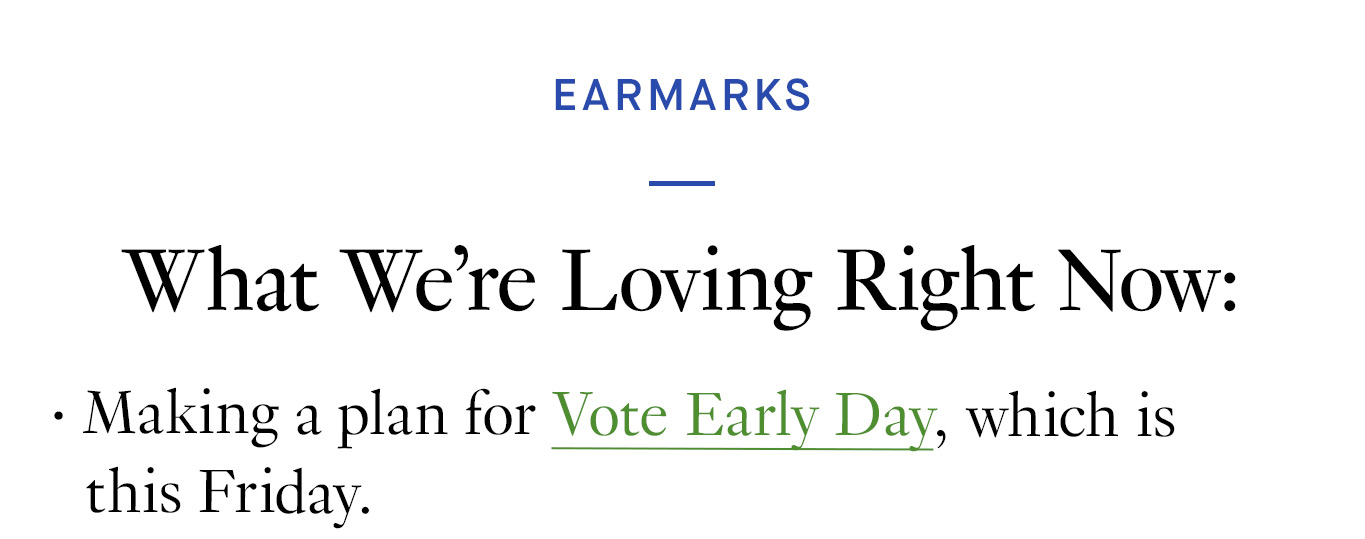 What We’re Loving Right Now: Making a plan for Vote Early Day, which is this Friday.