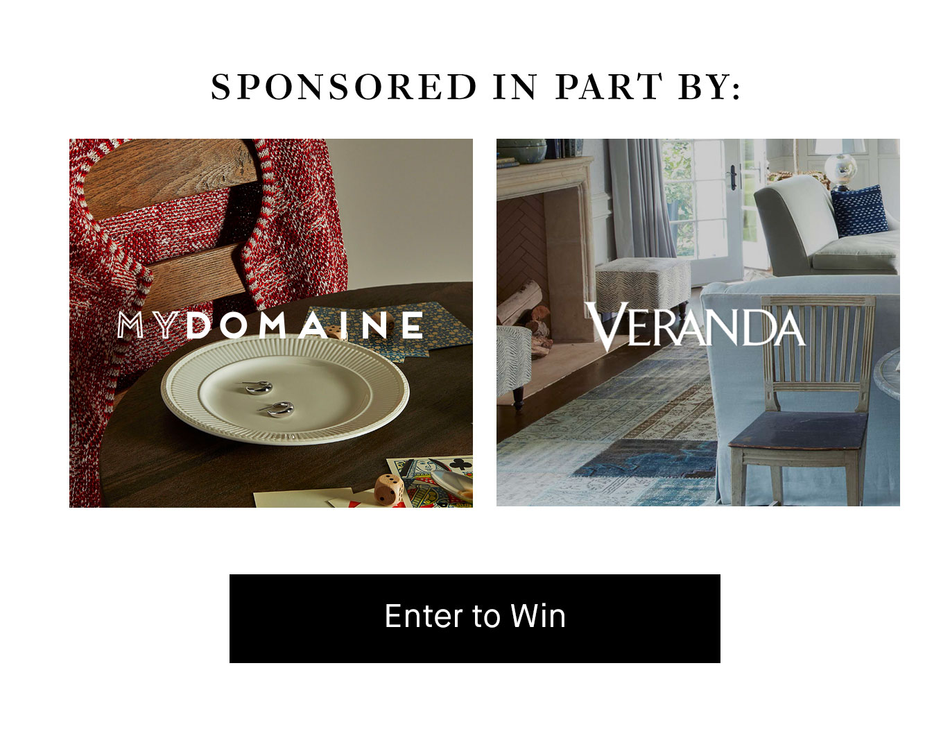 Black header text reads, ''Sponsored in part by:'' followed by images of the logos for MyDomaine and Veranda. Below them, a black box with white text reads ''Enter to Win.''