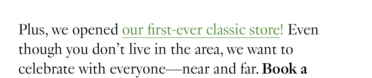 Plus, we opened our first-ever classic store! Even though you don’t live in the area, we want to celebrate with everyone—near and far. 