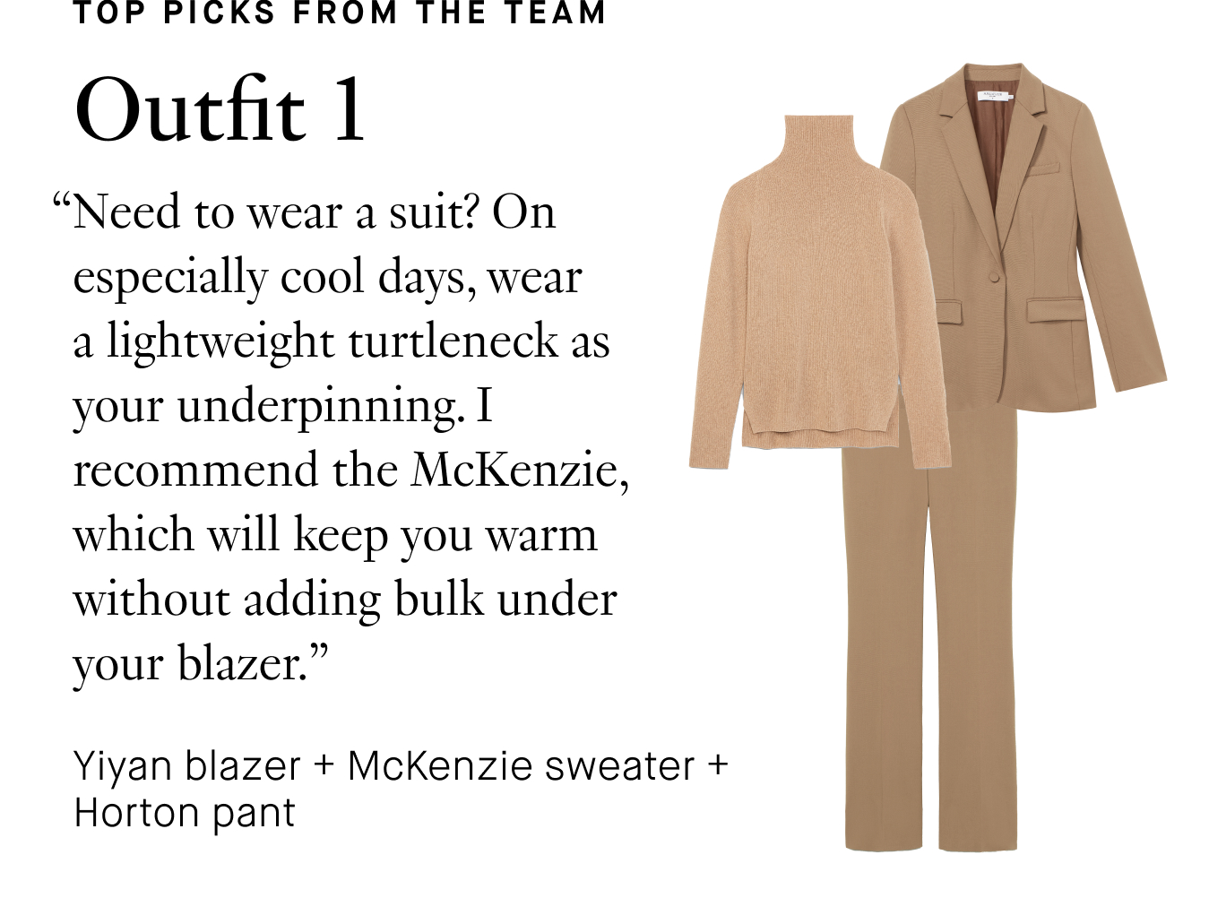 Outfit 1: “Need to wear a suit? On especially cool days, wear a lightweight turtleneck as your underpinning. we recommend the McKenzie, which will keep you warm without adding bulk under your blazer.”