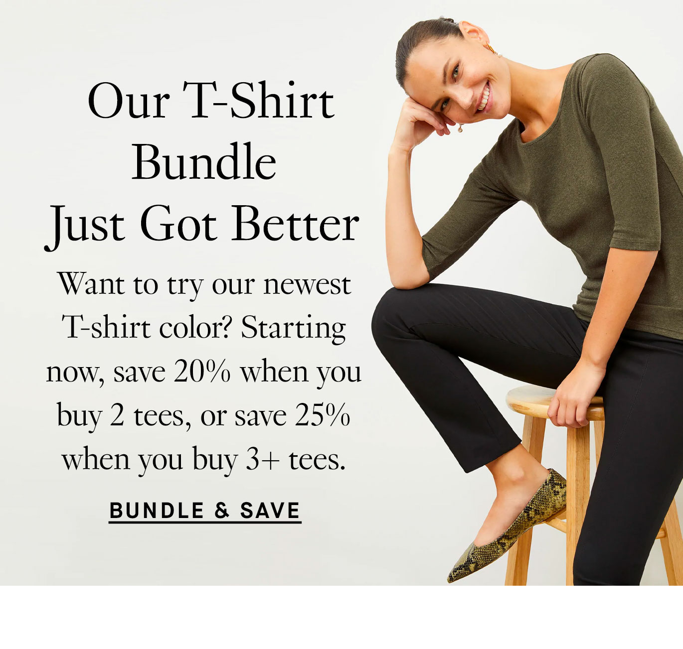 Our T-Shirt Bundle. Just Got Better Want to try our newest T-shirt color? Starting now, save 20% when you buy 2 tees, or save 25% when you buy 3+ tees. Bundle & Save.