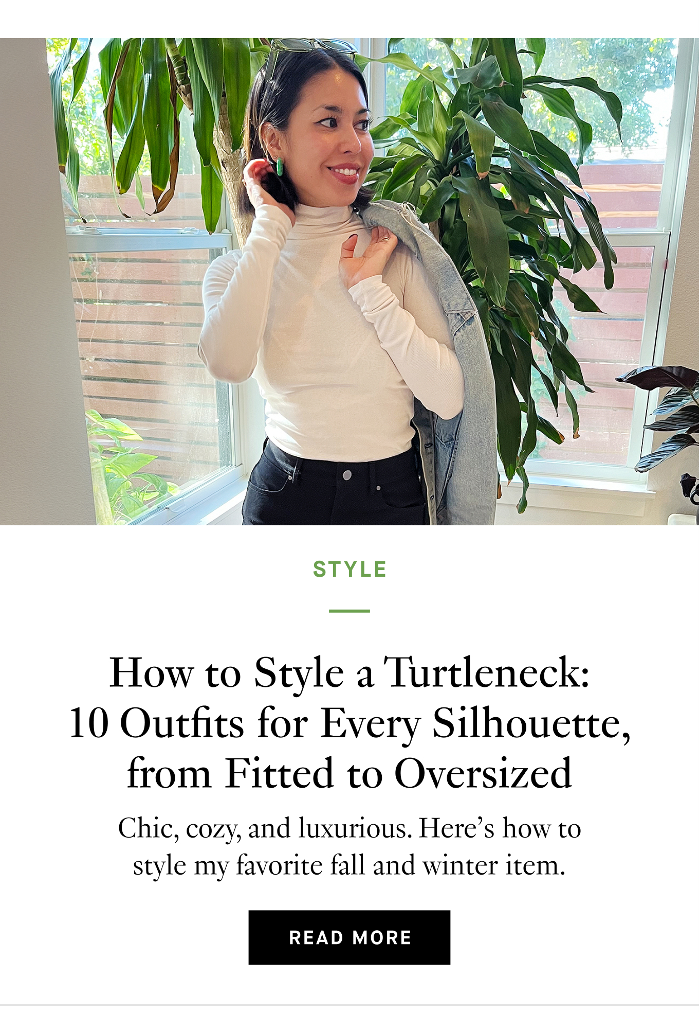 How to Style a Turtleneck: 10 Outfits for Every Silhouette, from Fitted to Oversized. Chic, cozy, and luxurious. Here’s how to style my favorite fall and winter item. Read More.