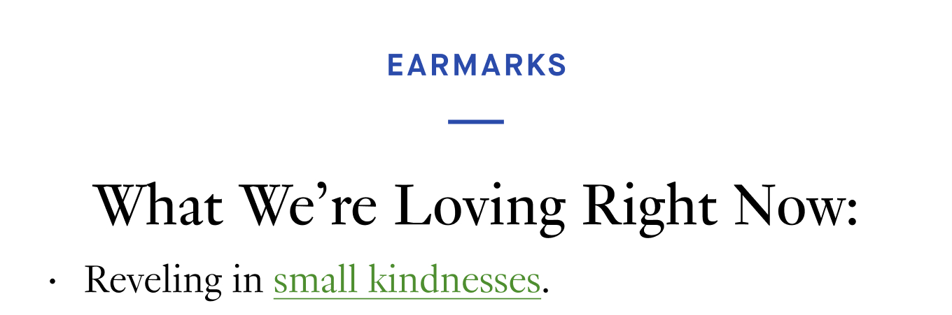 What We’re Loving Right Now: Reveling in small kindnesses.