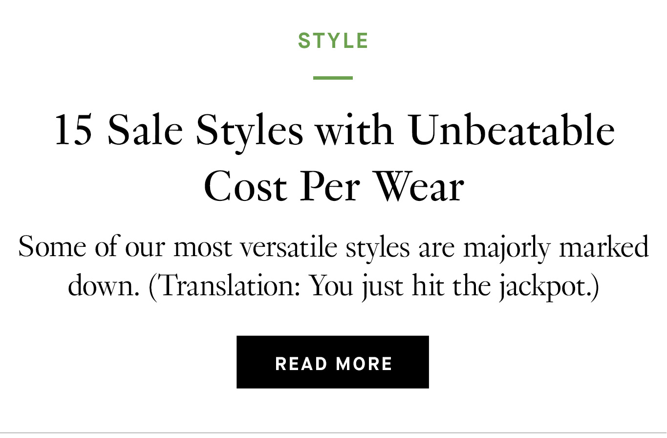 15 Sale Styles with Unbeatable Cost Per Wear. Read More.