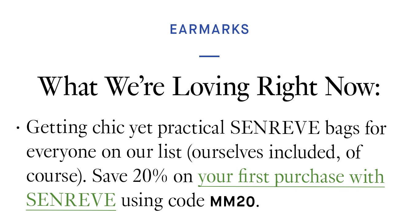 What We’re Loving Right Now: Getting chic yet practical SENREVE bags for everyone on our list (ourselves included, of course). Save 20% on your first purchase with SENREVE using code MM20.