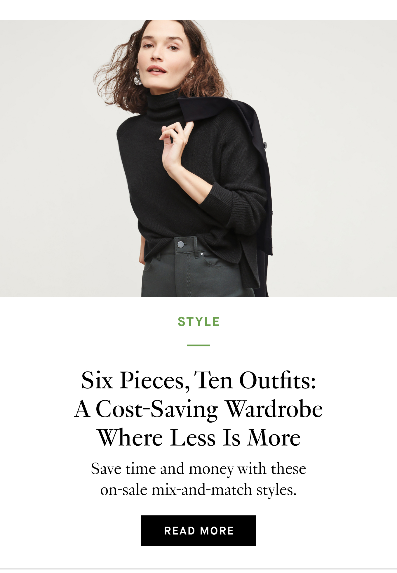 Six Pieces, Ten Outfits: A Cost-Saving Wardrobe Where Less Is More. Save time and money with these on-sale mix-and-match styles. Read More.