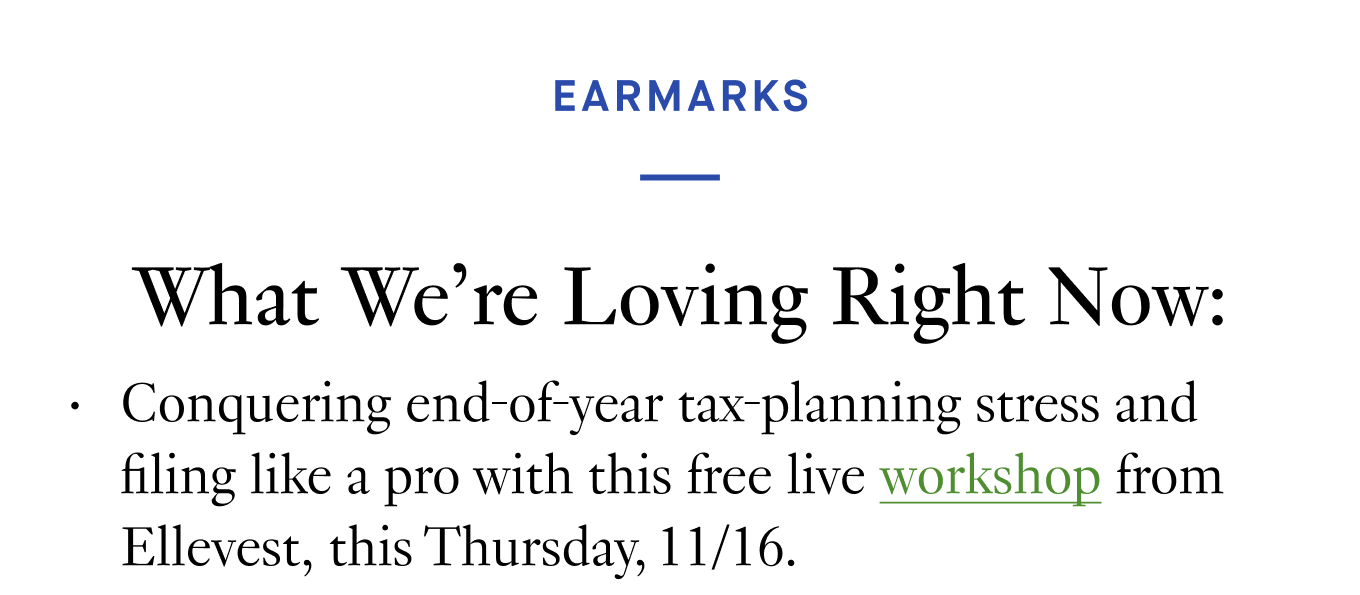 What We’re Loving Right Now: Conquering end-of-year tax-planning stress and filing like a pro with this free live workshop from Ellevest, this Thursday, 11/16.