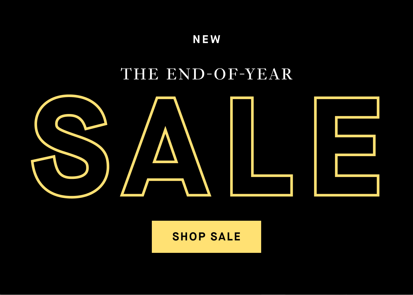 New: The End-of-Year Sale. Shop Sale.