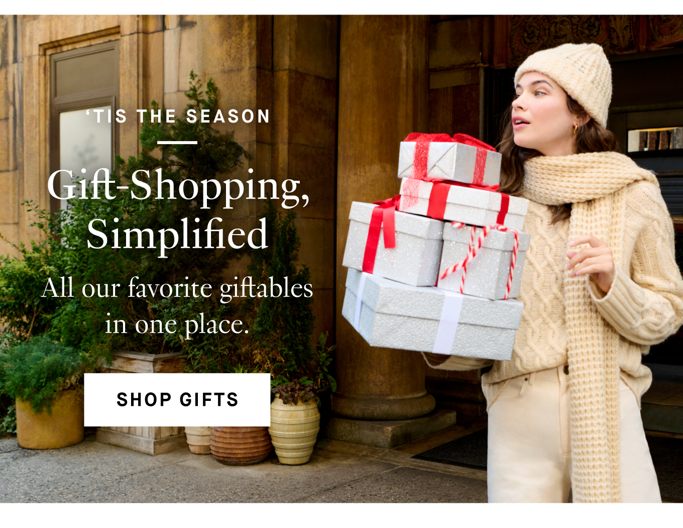 ‘Tis the Season: Gift-Shopping, Simplified. All our favorite giftables in one place. Shop Gifts.