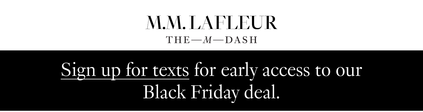 M.M.LaFleur: The M Dash. Sign up for texts for early access to our Black Friday deal.