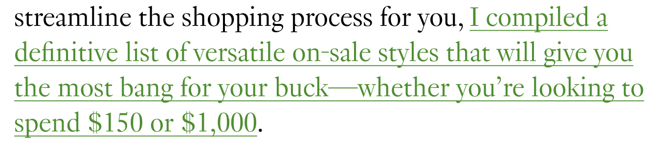 To streamline the shopping process for you, I compiled a definitive list of versatile on-sale styles that will give you the most bang for your buck—whether you’re looking to spend $150 or $1,000.