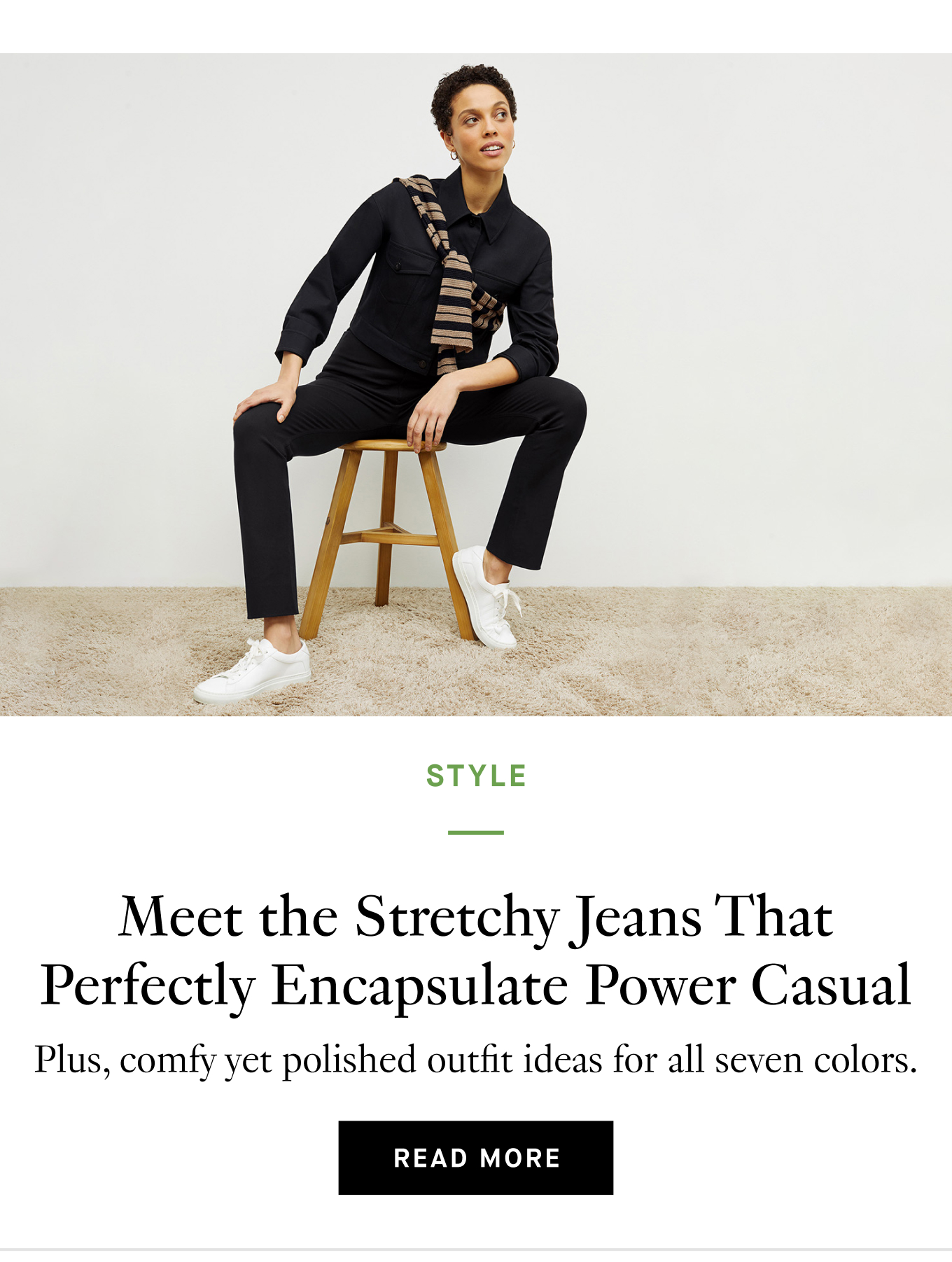 Meet the Stretchy Jeans That Perfectly Encapsulate Power Casual. Plus, comfy yet polished outfit ideas for all seven colors. Read More.