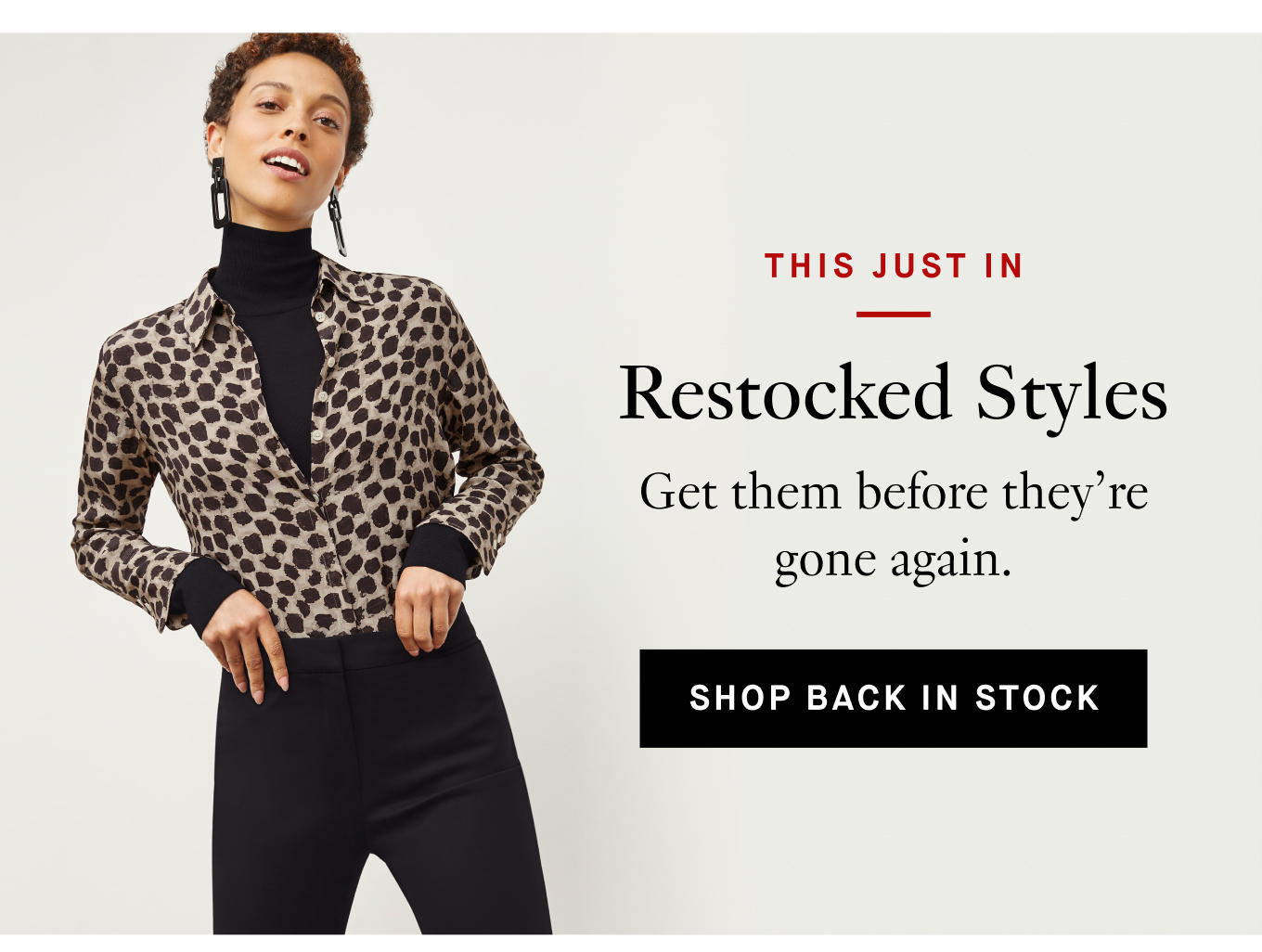 This Just In: Restocked Styles. Get them before they’re gone again. Shop Back in Stock.