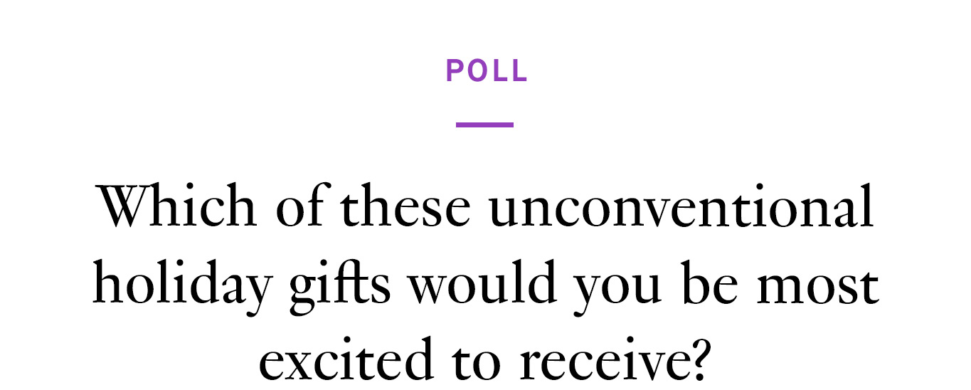Which of these unconventional holiday gifts would you be most excited to receive?