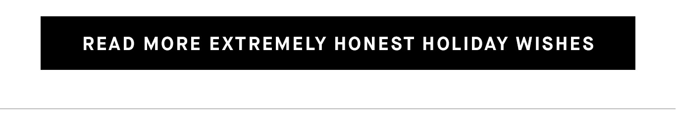 Read More Extremely Honest Holiday Wishes