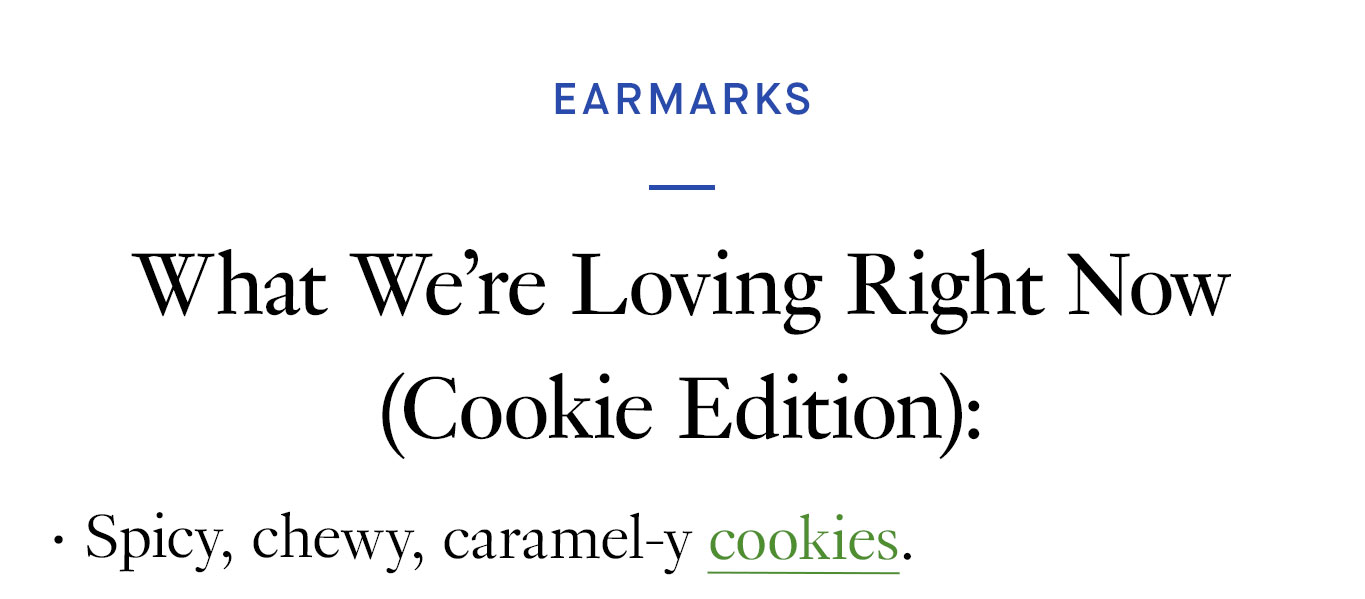 Spicy, chewy, caramel-y cookies.
