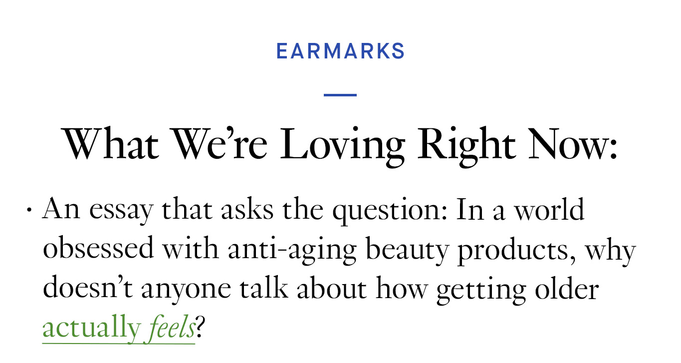 An essay that asks the question: In a world obsessed with anti-aging beauty products, why doesn’t anyone talk about how getting older actually feels?