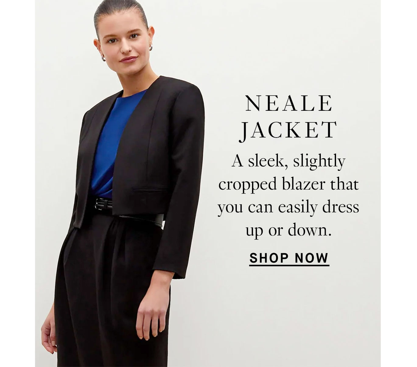 Neale Jacket: A sleek, slightly cropped blazer that you can easily dress up or down. Shop now.