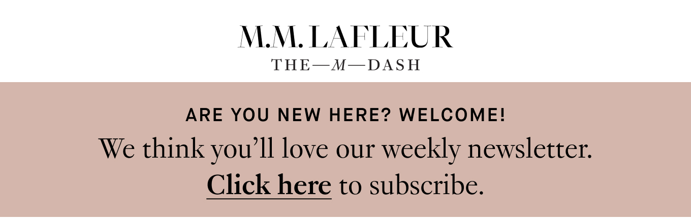 M.M.LaFleur, The M Dash. Are you new here? Welcome! We think you'll love our weekly newsletter. Click here to subscribe.