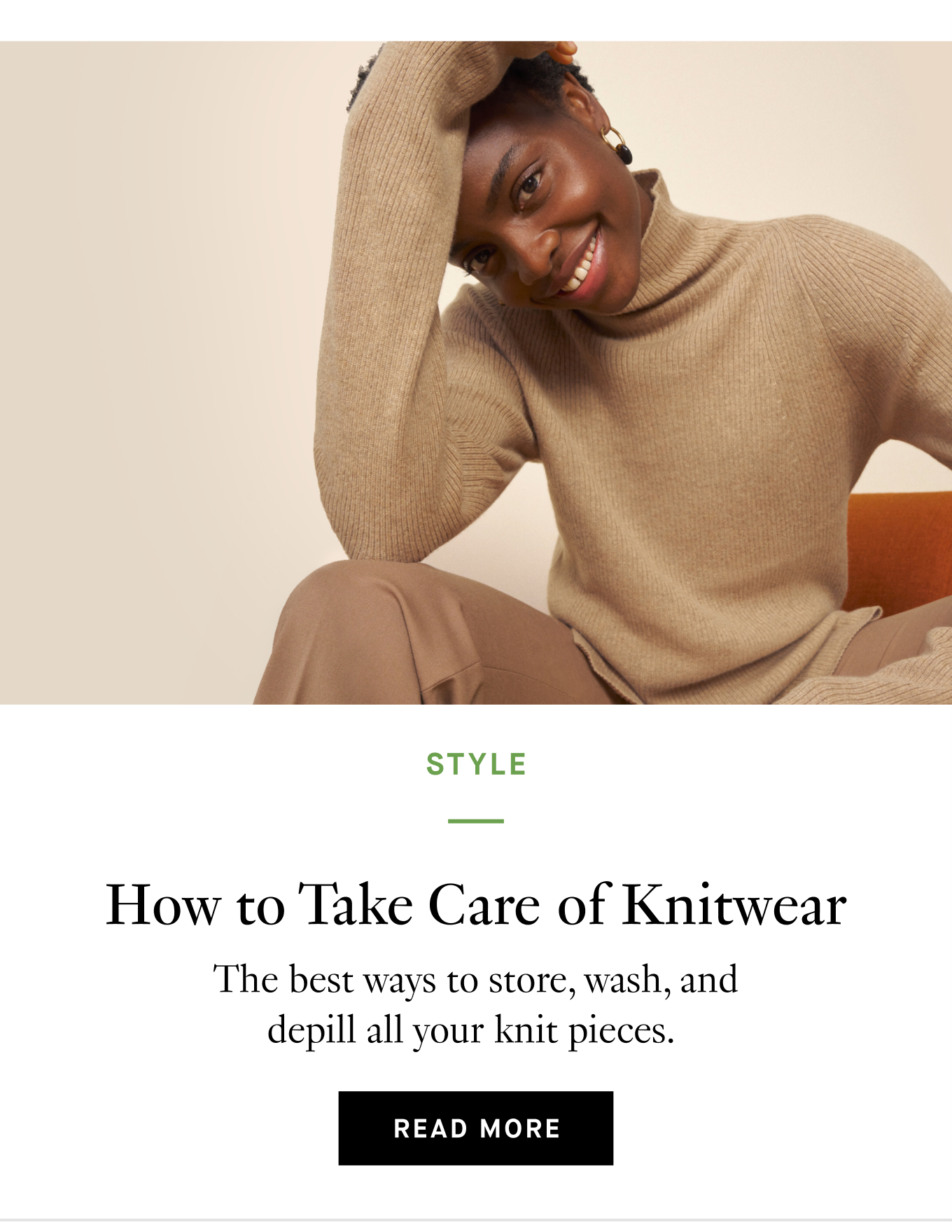 How to Take Care of Knitwear: The best ways to store, wash, and depill all your knit pieces. Read More.