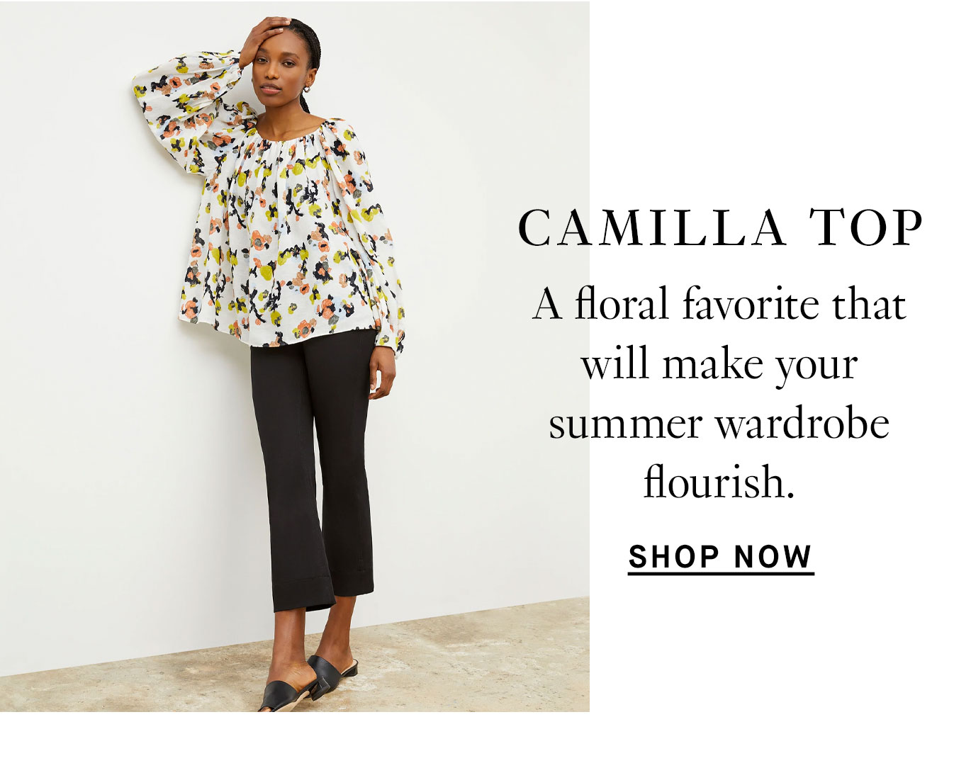 Exciting New Additions. The Camilla Top: A floral favorite that will make your summer wardrobe flourish. Shop now.