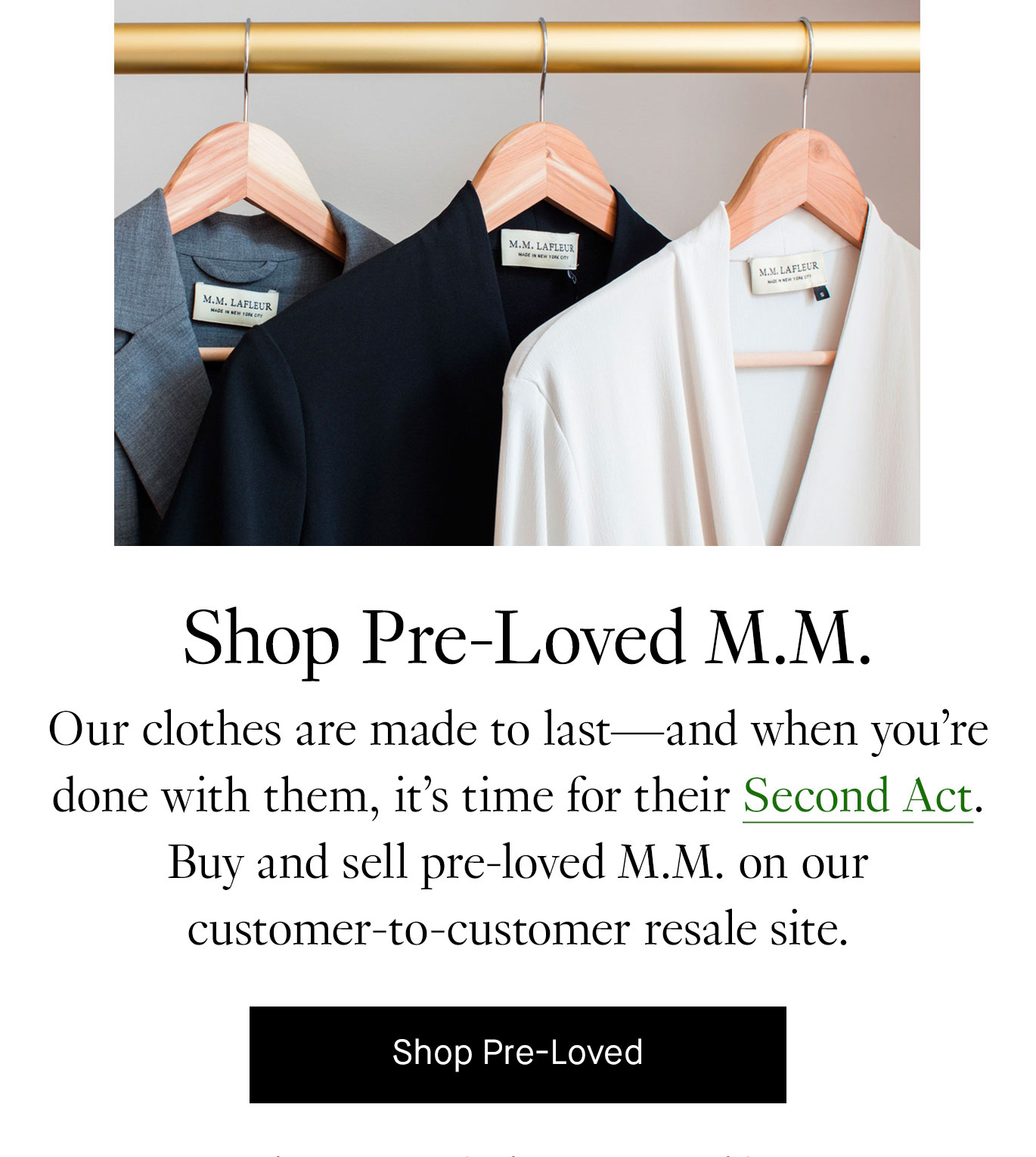 Shop Pre-Loved M.M.: Our clothes are made to last—and when you’re done with them, it’s time for their Second Act. Buy and sell pre-loved M.M. on our customer-to-customer resale site. Shop Pre-Loved.