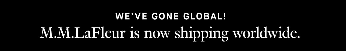 We’ve gone global! M.M.LaFleur is now shipping worldwide.