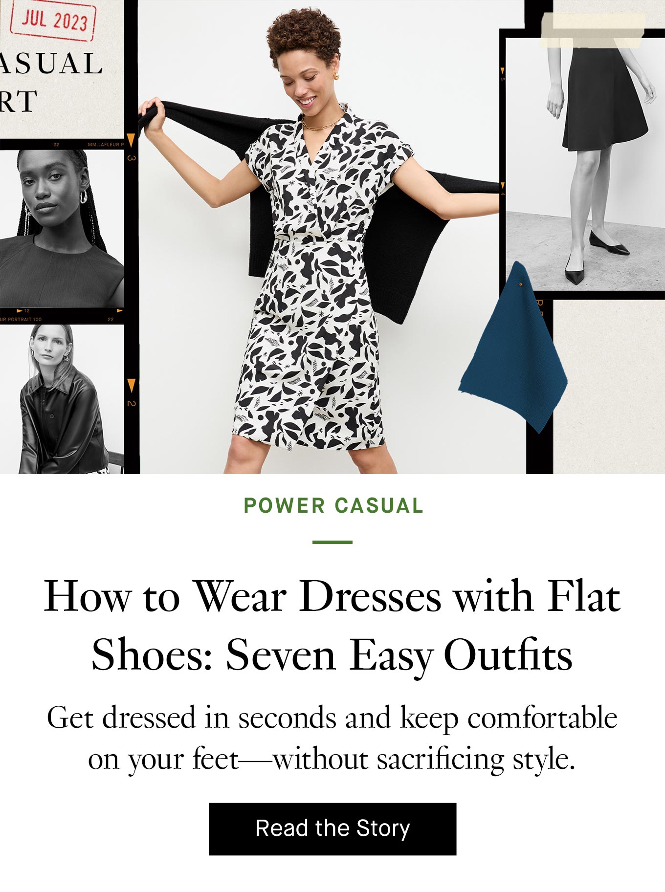 How to Wear Dresses with Flat Shoes: Seven Easy Outfits. Get dressed in seconds and keep comfortable on your feet—without sacrificing style. Read the Story.