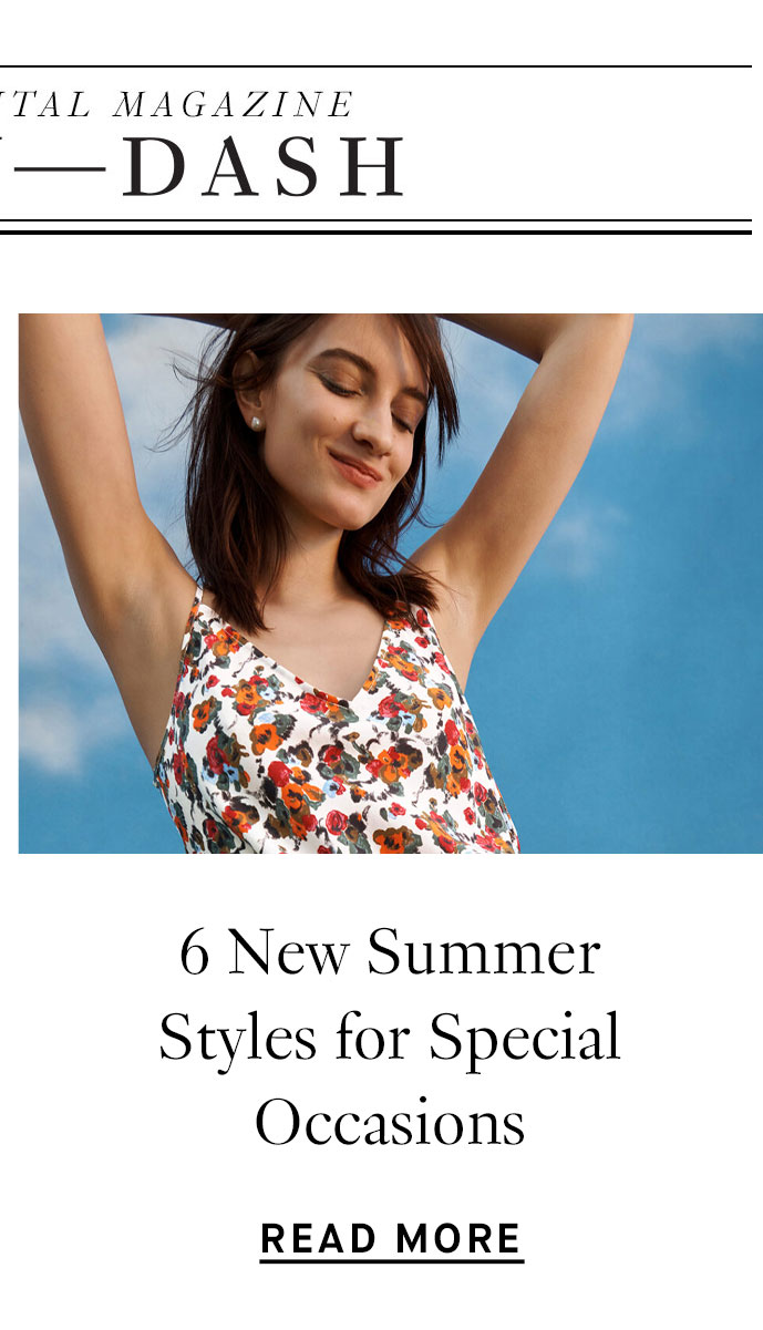 6 New Summer Styles for Special Occasions. Read More.