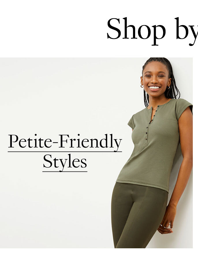 Shop by Height. Petite-Friendly Styles.