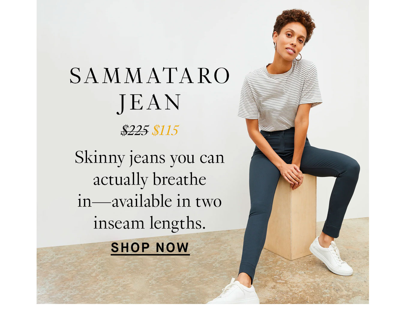 The Sammataro Jean: Skinny jeans you can actually breathe in—available in two inseam lengths. Shop Now.