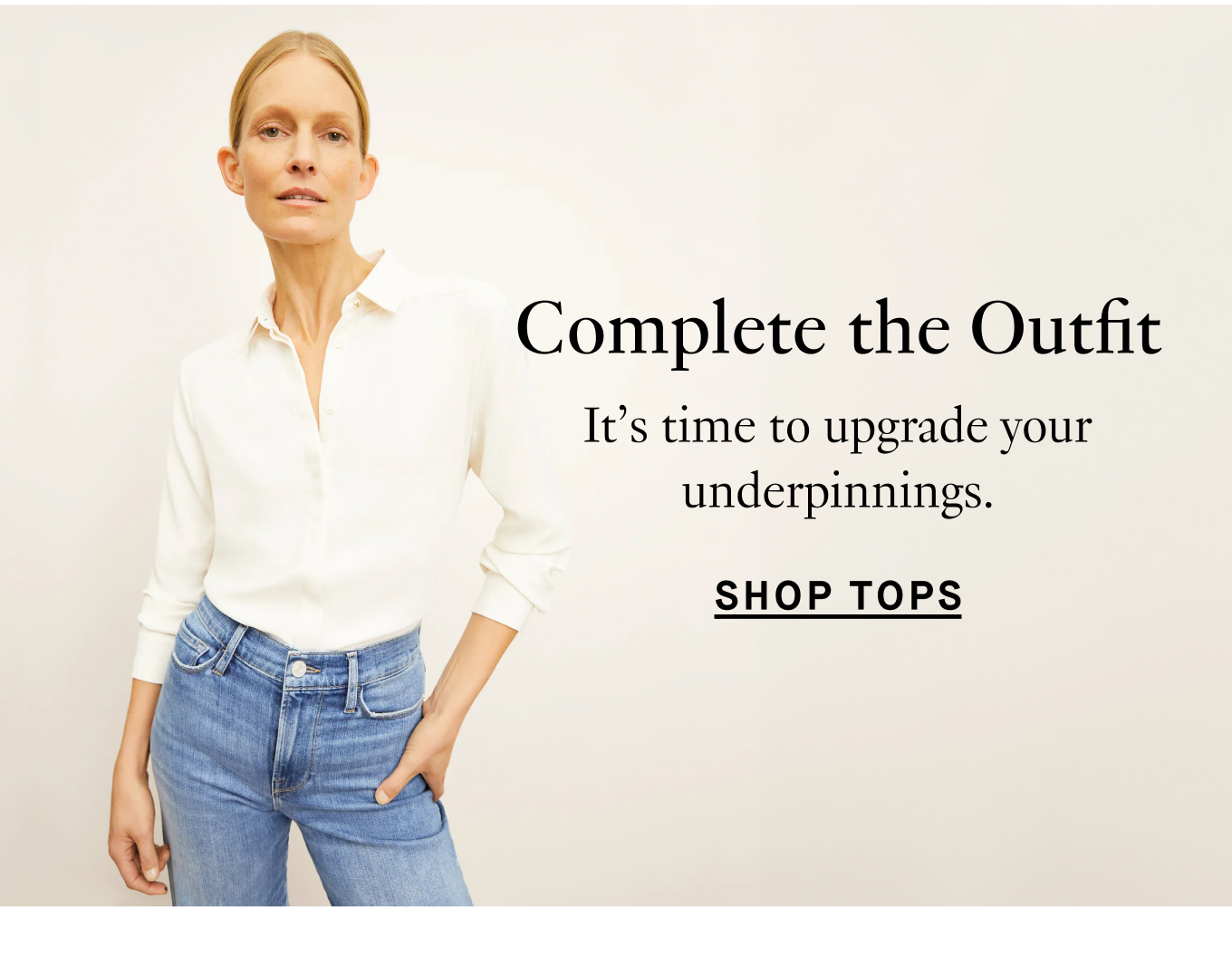 Complete the Outfit: It’s time to upgrade your underpinnings. Shop Tops.