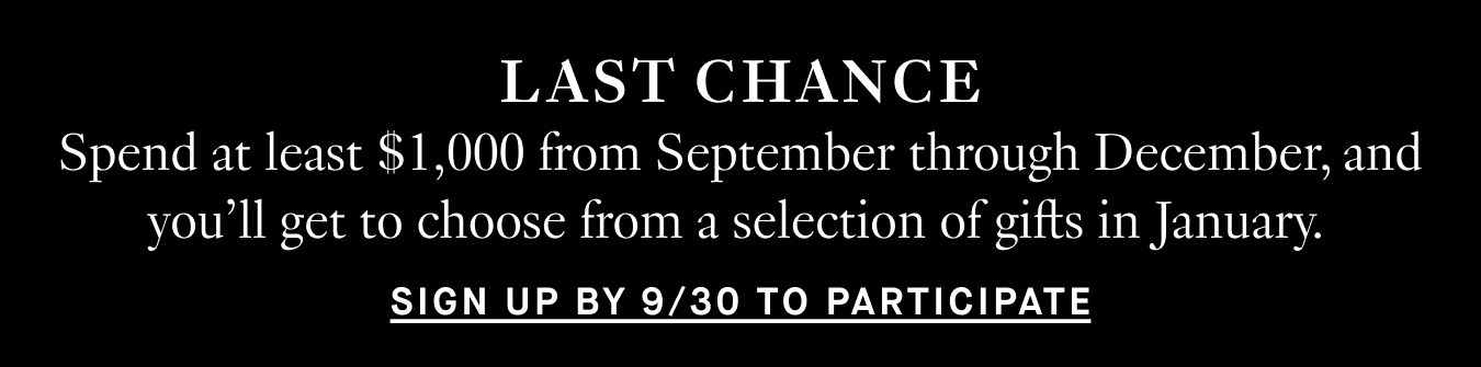 Last chance: Spend at least $1,000 from September through December, and you’ll get to choose from a selection of gifts in January. Sign up by 9/30 to participate.